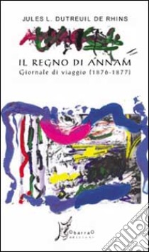 Il regno di Annam. Giornale di viaggio (1876-1877) libro di Dutreuil de Rhins J. Leon