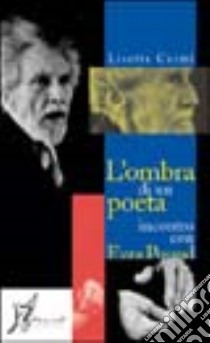 L'ombra di un poeta. Incontro con Ezra Pound libro di Carmi Lisetta