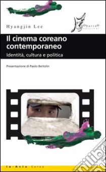 Il cinema coreano contemporaneo. Identità, cultura e politica libro di Hyangjin Lee