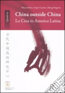 China outside China. La Cina in America Latina libro di Jenkins Rhys; Cesarin Sergio M.; Bingwen Zheng