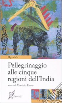 Pellegrinaggio alle cinque regioni dell'India libro di Hyech'o; Riotto M. (cur.)