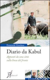 Diario da Kabul. Appunti da una città sulla linea del fronte libro di Giordana Emanuele