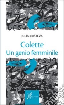 Colette. Il genio femminile libro di Kristeva Julia