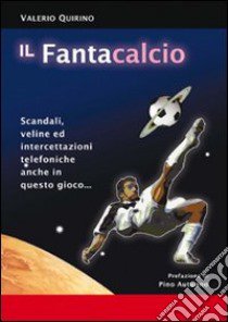 Il fantacalcio. Scandali, veline ed intercettazioni telefoniche anche in questo gioco libro di Quirino Valerio