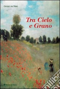 Tra cielo e grano libro di De Niro Giulio