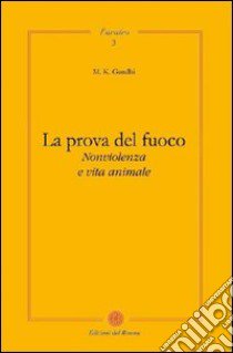 La prova del fuoco. Non violenza e vita animale libro di Gandhi Mohandas Karamchand; Vigilante A. (cur.)