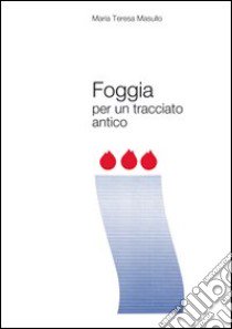 Foggia per un tracciato antico libro di Masullo M. Teresa