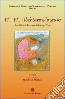 Et... Et... il chiaro e lo scuro. Scritti sul lavoro del negativo libro di Lelario A.; Ricci Katia; Faretra Marilella; Infante G. (cur.); Maitilasso M. G. (cur.)