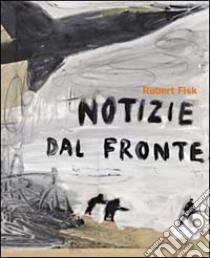 Notizie dal fronte libro di Fisk Robert; Internazionale (cur.)