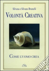 Volontà creativa. «Come l'uomo crea» libro di Tiani Brunelli Silvana