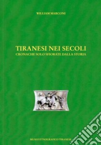 Tiranesi nei secoli. Cronache solo sfiorate dalla storia libro di Marconi William; Ciapponi Landi B. (cur.)