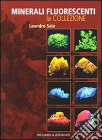 Minerali fluorescenti. La collezione libro di Sala Leandro