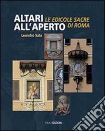 Altari all'aperto. Le edicole sacre di Roma libro di Sala Leandro