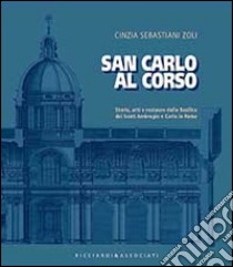 San Carlo al corso. Storia, arti e restauro della basilica dei Santi Ambrohio e Carlo in Roma libro di Sebastiani Zoli Cinzia; Ricciardi F. (cur.)