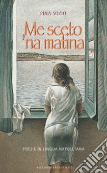 Me sceto 'na matina. Poesie in lingua napoletana libro di Sozio Pina