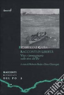 Ficarolo e Gaiba. Racconti in libertà. Vita e immaginario sulle rive del Po libro di Roda R. (cur.); Chieregati D. (cur.)