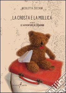 La crosta e la mollica ovvero le avventure di Cesarino libro di Zucchini Nicoletta