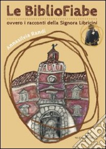 Le bibliofiabe ovvero i racconti della signora Libricini libro di Randi Annasilvia