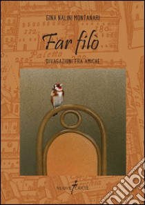 Far filò. Divagazioni fra amiche libro di Nalini Montanari Gina