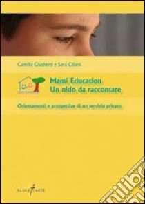 Mami education. Un nido da raccontare. Orientamenti e prospettive di un servizio privato libro di Giusberti Camilla; Cillani Sara