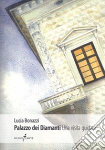 Palazzo dei Diamanti. Una visita guidata libro di Bonazzi Lucia