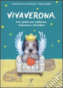 Vivaverona. Una guida per esplorare, imparare e divertirsi libro di Brenzoni Caterina G.; Scibilia Paola