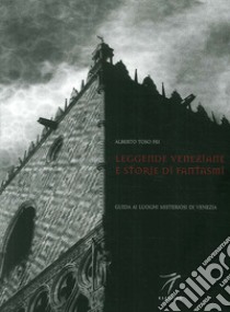 Leggende veneziane e storie di fantasmi. Guida ai luoghi misteriosi di Venezia libro di Toso Fei Alberto; Vecellio Vito