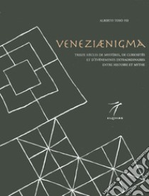 Veneziaenigma. Treize siècles de mystères, de curiosités et d'événements extraordinaires entre histoire et mythe libro di Toso Fei Alberto