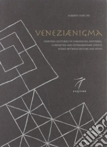 Veneziaenigma. Thirteen centuries of chronicles, mysteries, curiosities and extraordinary events poised between history and myth libro di Toso Fei Alberto