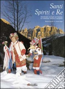 Santi, spiriti e re. Mascherate invernali del Trentino libro di Morelli Renato; Poppi Cesare