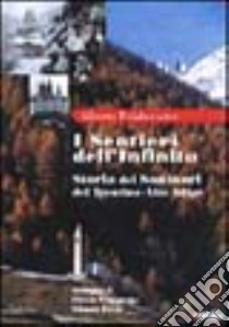 I sentieri dell'infinito. Storia dei santuari del Trentino Alto Adige libro di Folgheraiter Alberto; Zotta Gianni; Faganello Flavio