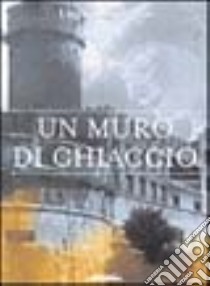 Un muro di ghiaccio libro di Campi Pezzi Licia