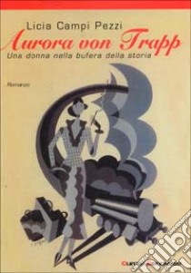 Aurora von Trapp. Una donna nella bufera della storia libro di Campi Pezzi Licia