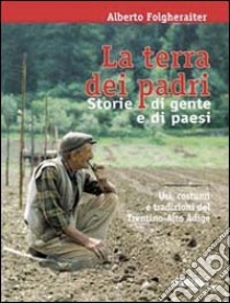 La terra dei padri. Storie di gente e di paesi libro di Folgheraiter Alberto