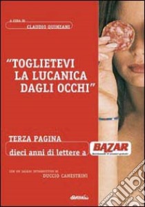 Toglietevi la lucanica dagli occhi. Terza pagina: dieci anni a «Bazar» libro di Quinzani Claudio; Canestrini Duccio