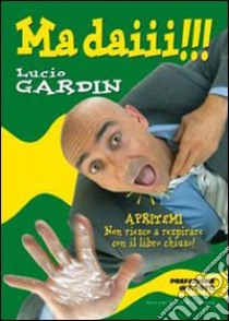 Ma daiii!! libro di Gardin Lucio