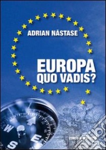 Europa, quo vadis? libro di Nastase Adrian; Passerotti M. (cur.)