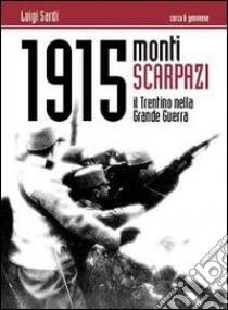 1915. Monti Scarpazi. Il Trentino nella grande guerra libro di Sardi Luigi