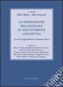 La dimensione relazionale in psicoterapia cognitiva. Incontri di aggiornamento e formazione clinica libro di Moser Fabio - Genovese Aldo