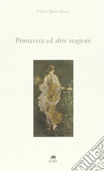 Primavera e altre stagioni libro di Pazzi Elena M.