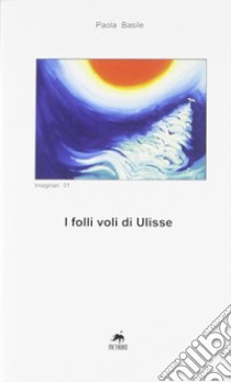 I folli voli di Ulisse libro di Basile Paola