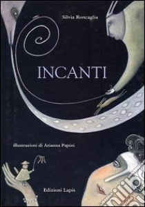 Incanti libro di Roncaglia Silvia; Papini Arianna