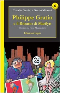 Philippe Gratin e il ritratto di Marilyn libro di Comini Claudio; Minneci Orazio