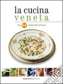 La cucina veneta con 64 ricette del territorio libro