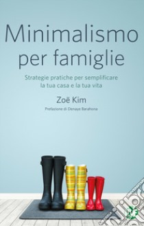 Minimalismo per famiglie. Strategie pratiche per semplificare la tua casa e la tua vita libro di Kim Zoë