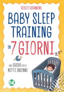 Baby sleep training in 7 giorni. Una guida per le notti insonni. Ediz. bilingue libro di Giannone Violet