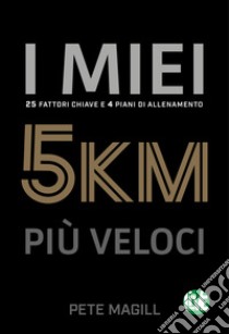 I miei 5 km più veloci. 25 fattori chiave e 4 piani di allenamento. Ediz. italiana e inglese libro di Magill Pete