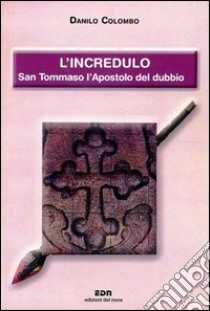 L'incredulo. San Tommaso apostolo del dubbio libro di Colombo Danilo