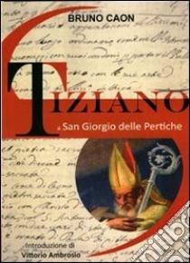 Tiziano a San Giorgio delle Pertiche. Ediz. illustrata libro di Caon Bruno