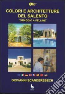 Colori e architetture del Salento. «Omaggio a Felline». Ediz. illustrata libro di Scanderebech Giovanni